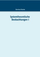 Eberhard Blanke: Systemtheoretische Beobachtungen I 
