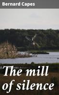 Bernard Capes: The mill of silence 