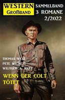 Wilfried A. Hary: Wenn der Colt tötet: Western Großband 2/2022 