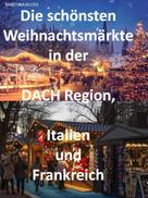 Martina Kloss: Die schönsten Weihnachtsmärkte in der Schweiz, Deutschland, Frankreich, Italien und Österreich 