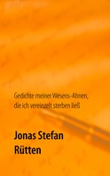 Jonas Stefan Rütten: Gedichte meiner Wesens-Ahnen, die ich vereinzelt sterben ließ 