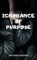 Oni Tunde Temitope: Ignorance Of Purpose 