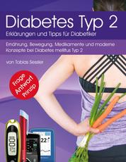 Diabetes Typ 2 - Erklärungen und Tipps für Diabetiker - Ernährung, Bewegung, Medikamente und moderne Konzepte bei Diabetes mellitus Typ 2