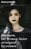 Anonymous: Swetnam, the Woman-hater, arraigned by women 