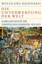 Die Unterwerfung der Welt - Globalgeschichte der europäischen Expansion 1415-2015