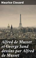 Maurice Clouard: Alfred de Musset et George Sand dessins par Alfred de Musset 