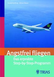 Angsfrei fliegen - Das erprobte Step-by-Step-Programm