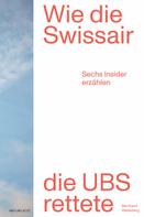 Bernhard Weissberg: Wie die Swissair die UBS rettete 
