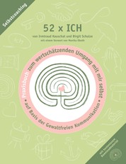 52 x ICH - Praxisbuch - Praxisbuch zum wertschätzenden Umgang mit mir selbst auf Basis der Gewaltfreien Kommunikation