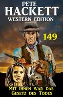 Pete Hackett: Mit ihnen war das Gesetz des Todes: Pete Hackett Western Edition 149 