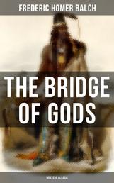 The Bridge of Gods (Western Classic) - A Tragic Love Story Set in the Beautiful Indian Oregon in the midst of the Native American Fight for Survival