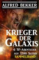 Alfred Bekker: Sammelband 6 SF-Abenteuer: Krieger der Galaxis 