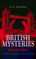 J. S. Fletcher: BRITISH MYSTERIES - Boxed Set: 40+ Thriller Classics, Detective Novels & Crime Stories 
