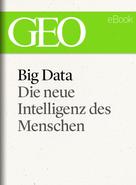 GEO Magazin: Big Data: Die neue Intelligenz des Menschen (GEO eBook) ★★★★★