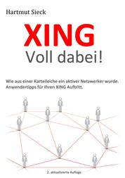 XING – Voll dabei! - Wie aus einer Karteileiche ein aktiver Netzwerker wurde. Anwendertipps für Ihren XING Auftritt.