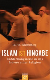 Islam ist Hingabe - Eine Entdeckungsreise in das Innere einer Religion