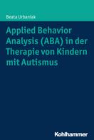 Beata Urbaniak: Applied Behavior Analysis (ABA) in der Therapie von Kindern mit Autismus 