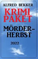 Alfred Bekker: Krimi Paket Mörderherbst 2022 
