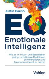EQ - Emotionale Intelligenz - Wie es im Privat- und Berufsleben gelingt, emotionale Reaktionen zu kontrollieren und Emotionen sinnvoll zu nutzen