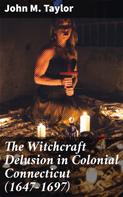 John M. Taylor: The Witchcraft Delusion in Colonial Connecticut (1647-1697) 