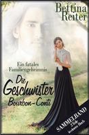 Bettina Reiter: Die Geschwister Bourbon-Conti - Ein fatales Familiengeheimnis ★★★★★