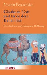 Glaube an Gott und binde dein Kamel fest - Geschichten von Glaube und Hoffnung