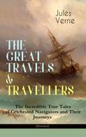 Jules Verne: THE GREAT TRAVELS & TRAVELLERS - The Incredible True Tales of Celebrated Navigators and Their Journeys (Illustrated) 