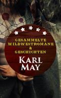 Karl May: Gesammelte Wildwestromane & Geschichten von Karl May 