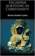 Abram Herbert Lewis: Paganism Surviving in Christianity 