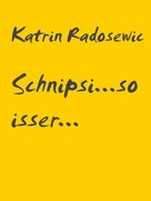 Katrin Radosewic: Schnipsi...so isser... 