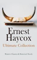 Ernest Haycox: Ernest Haycox - Ultimate Collection: Western Classics & Historical Novels 