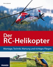 Der RC-Helikopter - Montage, Technik, Wartung und richtiges Fliegen