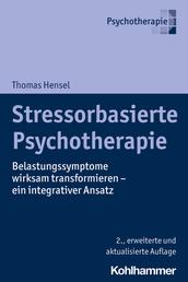 Stressorbasierte Psychotherapie - Belastungssymptome wirksam transformieren - ein integrativer Ansatz