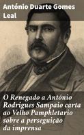 António Duarte Gomes Leal: O Renegado a António Rodrigues Sampaio carta ao Velho Pamphletario sobre a perseguição da imprensa 