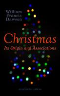 William Francis Dawson: Christmas: Its Origin and Associations (Illustrated Edition) 