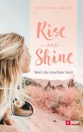 Rise and Shine - Weil du kostbar bist