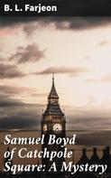 B. L. Farjeon: Samuel Boyd of Catchpole Square: A Mystery 