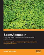 SpamAssassin: A practical guide to integration and configuration - In depth guide to implementing antispam solutions using SpamAssassin