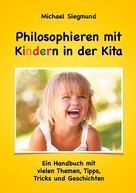 Michael Siegmund: Philosophieren mit Kindern in der Kita 