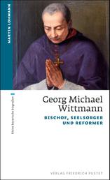 Georg Michael Wittmann - Bischof, Seelsorger und Reformer