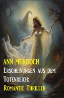 Ann Murdoch: Erscheinungen aus dem Totenreich: Romantic Thriller 