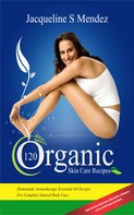 Jacqueline S Mendez: 120 Organic Skin Care Recipes 