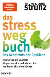 Das Stress-weg-Buch – Das Geheimnis der Resilienz - Was Stress mit unserem Körper macht – und wie wir ihn von innen abstellen können