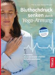Bluthochdruck senken durch Yoga-Atmung - Hypertonie: Stress als Ursache erkennen und aktiv ausschalten