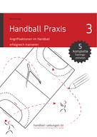 Jörg Madinger: Handball Praxis 3 - Angriffsaktionen im Handball erfolgreich trainieren 