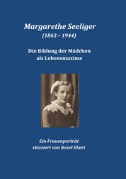 Margarethe Seeliger (1863 - 1944) - Die Bildung der Mädchen als Lebensmaxime - Ein Frauenporträt