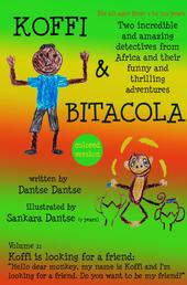 Koffi & Bitacola – Two incredible and amazing detectives from Africa and their funny and thrilling adventures - Vol.1: Koffi is looking for a friend (color version)