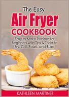 Kathleen Martinez: The Easy Air Fryer Cookbook 