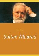 Victor Hugo: Sultan Mourad 