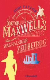 Doktor Maxwells waghalsiger Zeitbetrug - Roman - Urkomische Zeitreiseabenteuer: die fantastische Bestsellerserie aus England